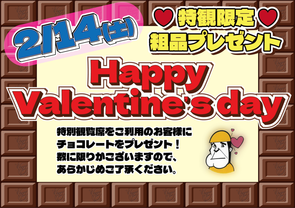 2月14日(土)に特別観覧席ご利用のお客様限定で、バレンタインのチョコレートをプレゼントします！
数に限りがございますので、あらかじめご了承ください。